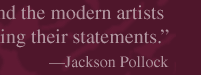 "My opinion is that new needs need new techniques. And the modern artists have found new ways and new means of making their statements." -- Jackson Pollock