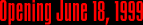 Opening June 18, 1999