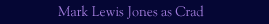 Mark Lewis Jones as Crad