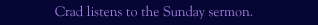 Crad Listens to the Sunday Sermon